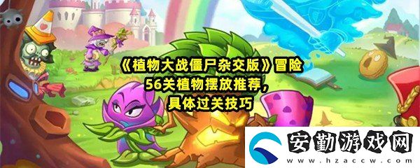 植物大戰(zhàn)僵尸雜交版冒險56關(guān)怎么快速產(chǎn)生陽光