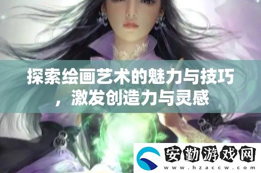 探索繪畫藝術(shù)的魅力與技巧