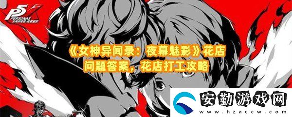 女神異聞錄夜幕魅影花店打工對(duì)應(yīng)答案是什么