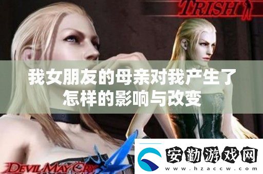 我女朋友的母親對我產(chǎn)生了怎樣的影響與改變