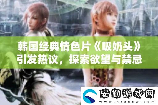 韓國(guó)經(jīng)典**片吸奶頭引發(fā)熱議