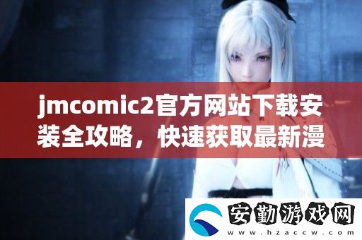jmcomic2官方站下載安裝全攻略
