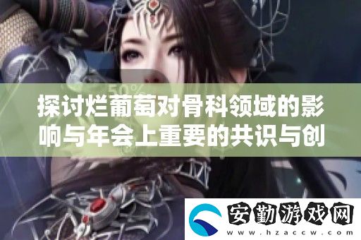 探討爛葡萄對骨科領域的影響與年會上重要的共識與創(chuàng)新觀點