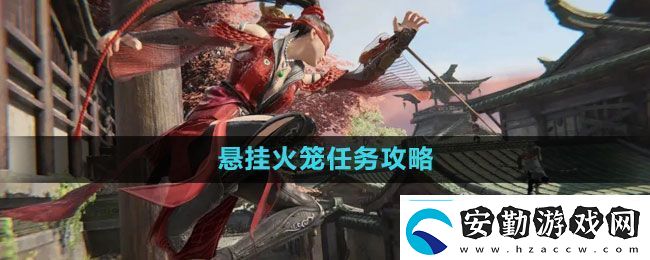 永劫無(wú)間懸掛火籠任務(wù)怎么做懸掛火籠任務(wù)攻略
