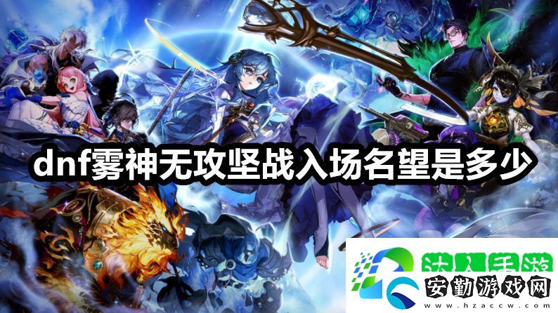 dnf霧神無(wú)攻堅(jiān)戰(zhàn)入場(chǎng)名望是多少