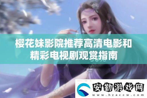 櫻花妹影院推薦高清電影和精彩電視劇觀賞指南