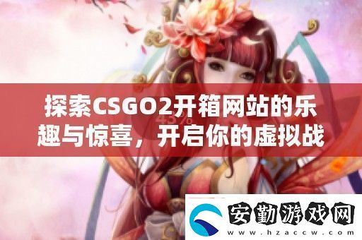 探索CSGO2開箱站的樂趣與驚喜