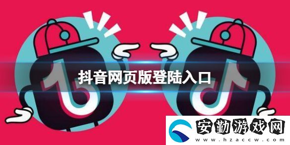 抖音網(wǎng)頁版登陸入口